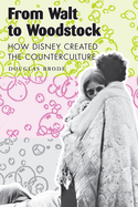 From Walt to Woodstock: How Disney Created the Counterculture