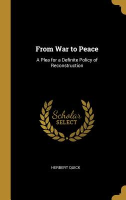 From War to Peace: A Plea for a Definite Policy of Reconstruction - Quick, Herbert