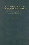 From Whaleboats to Amphibious Warfare: Lt. Gen. "Howling Mad" Smith and the U.S. Marine Corps