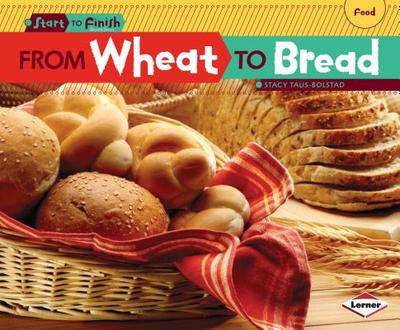 From Wheat to Bread - Taus-Bolstad, Stacy