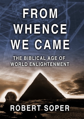 FROM WHENCE WE CAME The Biblical Age of World Enlightenment - Soper, Robert