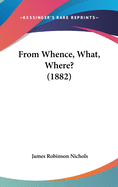 From Whence, What, Where? (1882)