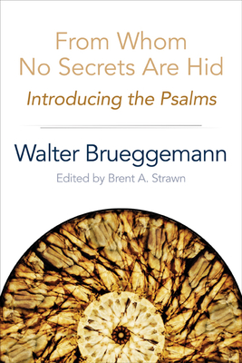 From Whom No Secrets Are Hid: Introducing the Psalms - Brueggemann, Walter, and Strawn, Brent A (Editor)
