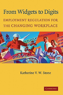 From Widgets to Digits: Employment Regulation for the Changing Workplace - Stone, Katherine Van Wezel