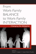 From Work-Family Balance to Work-Family Interaction: Changing the Metaphor