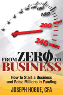 From Zero to Business: How to Start a Business and Raise Millions from Business Plan to Successful Startup