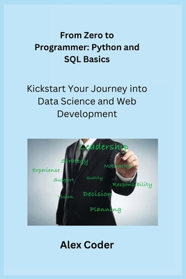 From Zero to Programmer: Kickstart Your Journey into Data Science and Web Development - Wizard, Sqlpy, and Coder, Alex