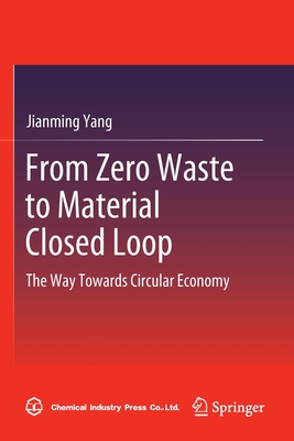 From Zero Waste to Material Closed Loop: The Way Towards Circular Economy - Yang, Jianming, and Zhang, Agnes (Translated by)