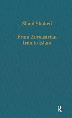 From Zoroastrian Iran to Islam: Studies in Religious History and Intercultural Contacts - Shaked, Shaul
