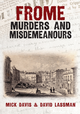 Frome Murders and Misdemeanours - Davis, Mick, and Lassman, David