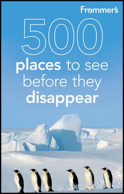 Frommer's 500 Places to See Before They Disappear - Hughes, Holly, and Duchaine, Julie