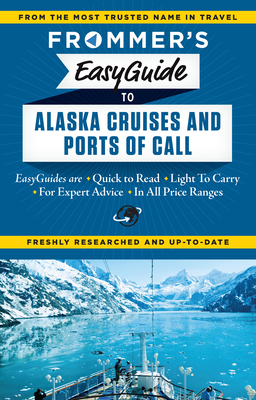 Frommer's EasyGuide to Alaska Cruises and Ports of Call - Golden, Fran, and Sloan, Gene