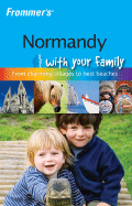 Frommer's Normandy with Your Family: The Best of Normandy from Charming Villages to Best Beaches