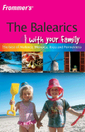 Frommer's the Balearics with Your Family: The Best of Mallorca, Menorca, Ibiza and Formentera - Leith, Alex, and Bromwich, Georgina, and Strachan, Donald, Mr.