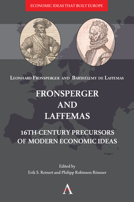Fronsperger and Laffemas: 16th-century Precursors of Modern Economic Ideas - Reinert, Erik S. (Editor), and Rssner, Philipp Robinson (Editor), and Fronsperger, Leonhard