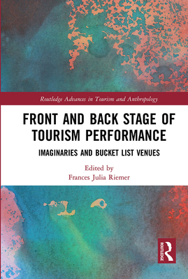Front and Back Stage of Tourism Performance: Imaginaries and Bucket List Venues - Riemer, Frances (Editor)