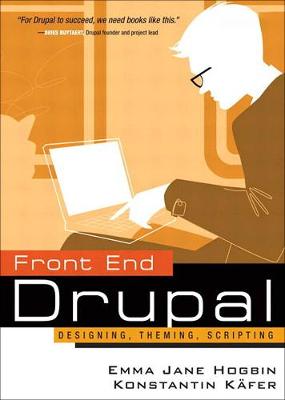 Front End Drupal: Designing, Theming, Scripting - Kafer, Konstantin, and Hogbin, Emma Jane