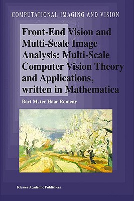 Front-End Vision and Multi-Scale Image Analysis: Multi-Scale Computer Vision Theory and Applications, Written in Mathematica - Haar Romeny, Bart M