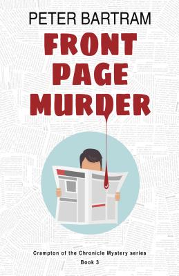 Front Page Murder: A Crampton of the Chronicle Mystery - Bartram, Peter