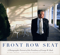 Front Row Seat: A Photographic Portrait of the Presidency of George W. Bush