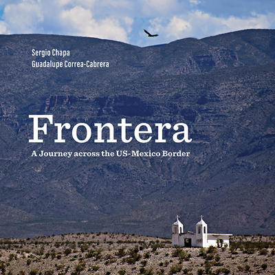 Frontera: A Journey Across the Us-Mexico Border - Correa-Cabrera, Guadalupe, and Chapa, Sergio