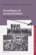 Frontires Et Rconciliation / Grenzen Und Aussoehnung: L'Allemagne Et Ses Voisins Depuis 1945 / Deutschland Und Seine Nachbarn Seit 1945