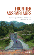 Frontier Assemblages - The Emergent Politics of Resource Frontiers in Asia