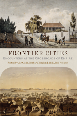 Frontier Cities: Encounters at the Crossroads of Empire - Gitlin, Jay (Editor), and Berglund, Barbara (Editor), and Arenson, Adam (Editor)