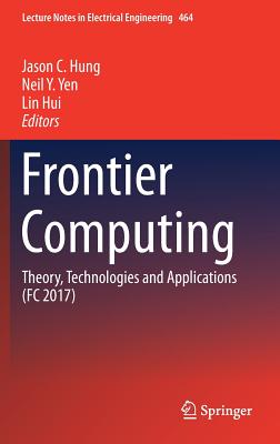 Frontier Computing: Theory, Technologies and Applications (FC 2017) - Hung, Jason C (Editor), and Yen, Neil Y (Editor), and Hui, Lin (Editor)