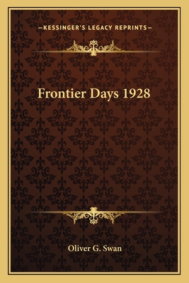 Frontier Days 1928 - Swan, Oliver G (Editor)