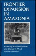 Frontier Expansion in Amazonia - Schmink, Marianne, Professor (Editor), and Wood, Charles H, Professor (Editor)