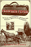 Frontier Fever: The Silly, Superstitious--And Sometimes Sensible--Medicine of the Pioneers