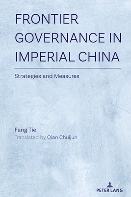 Frontier Governance In Imperial China: Strategies and Measures - Tie, Fang