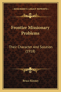 Frontier Missionary Problems: Their Character and Solution (1918)