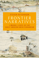 Frontier Narratives: Liminal Lives in the Early Modern Mediterranean
