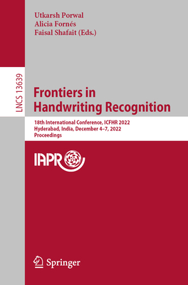 Frontiers in Handwriting Recognition: 18th International Conference, ICFHR 2022, Hyderabad, India, December 4-7, 2022, Proceedings - Porwal, Utkarsh (Editor), and Forns, Alicia (Editor), and Shafait, Faisal (Editor)