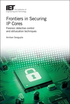 Frontiers in Securing IP Cores: Forensic detective control and obfuscation techniques - Sengupta, Anirban