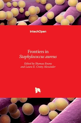 Frontiers in Staphylococcus aureus - Enany, Shymaa (Editor), and Crotty Alexander, Laura (Editor)