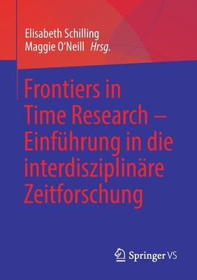 Frontiers in Time Research - Einf?hrung in Die Interdisziplin?re Zeitforschung - Schilling, Elisabeth (Editor), and O'Neill, Maggie (Editor)