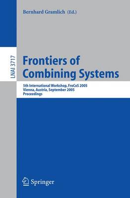 Frontiers of Combining Systems: 5th International Workshop, Frocos 2005, Vienna, Austria, September 19-21, 2005, Proceedings - Gramlich, Bernhard (Editor)