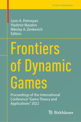 Frontiers of Dynamic Games: Proceedings of the International Conference "Game Theory and Applications" 2022 - Petrosyan, Leon A. (Editor), and Mazalov, Vladimir (Editor), and Zenkevich, Nikolay A. (Editor)