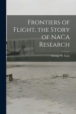 Frontiers of Flight, the Story of NACA Research - Gray, George W (George William) 1886- (Creator)