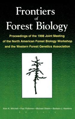 Frontiers of Forest Biology: Proceedings of the 1998 Joint Meeting of the North American Forest Biology Workshop and the Western - Mitchell, Alan K, and Puttonen, Pasi, and Stoehr, M