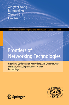 Frontiers of Networking Technologies: First China Conference on Networking, CCF ChinaNet 2023, Wenzhou, China, September 8-10, 2023, Proceedings - Wang, Xingwei (Editor), and Xu, Mingwei (Editor), and Shi, Xiaoqiu (Editor)