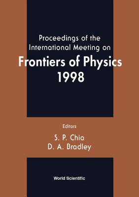 Frontiers of Physics 1998, Proceedings of the Intl Mtg - Bradley, D a (Editor), and Chia, S P (Editor)