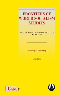 Frontiers of World Socialism Studies- Vol.I: Yellow Book of World Socialism - Year 2013 - Li, Shenming (Editor), and Daivya, Jindal (Editor)