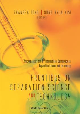 Frontiers on Separation Science and Technology, Proceedings of the 4th International Conference - Tong, Zhangfa (Editor), and Kim, Sung Hyun (Editor)
