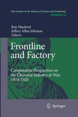 Frontline and Factory: Comparative Perspectives on the Chemical Industry at War, 1914-1924 - MacLeod, Roy (Editor), and Johnson, Jeffrey A (Editor)