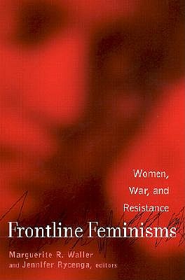 Frontline Feminisms: Women, War, and Resistance - Waller, Marguerite (Editor), and Rycenga, Jennifer (Editor)