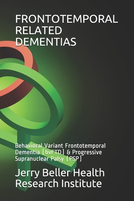Frontotemporal Related Dementias: Behavioral Variant Frontotemporal Dementia (bvFTD) & Progressive Supranuclear Palsy (PSP) - Health, Beller, and Research, Brain, and Briggs, John (Editor)